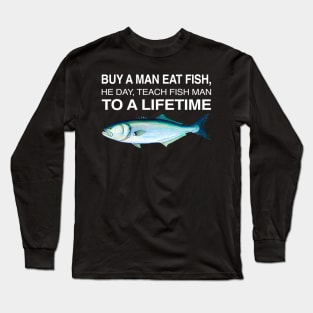 Buy A Man Eat Fish THe Day Teach Man To A Life Time Long Sleeve T-Shirt